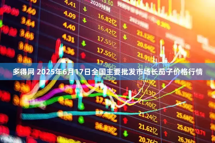 多得网 2025年6月17日全国主要批发市场长茄子价格行情