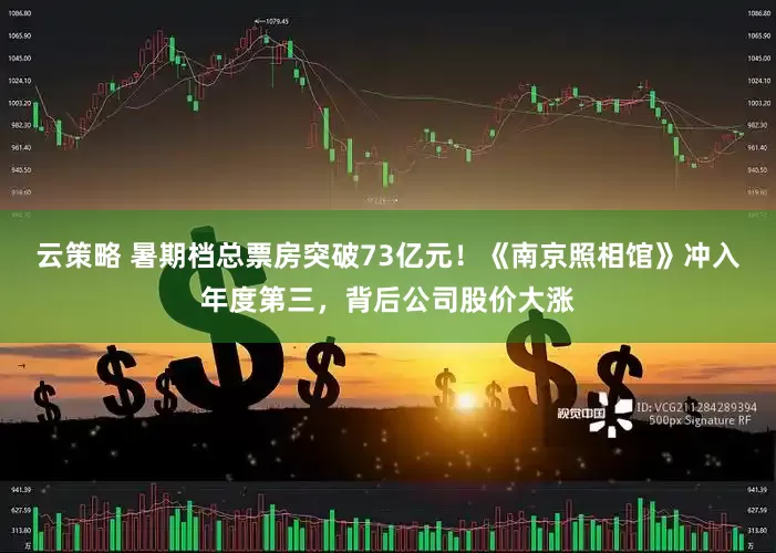 云策略 暑期档总票房突破73亿元！《南京照相馆》冲入年度第三，背后公司股价大涨