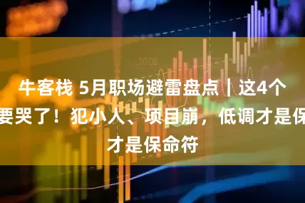 牛客栈 5月职场避雷盘点｜这4个星座要哭了！犯小人、项目崩，低调才是保命符